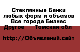 Стеклянные Банки любых форм и объемов - Все города Бизнес » Другое   . Томская обл.